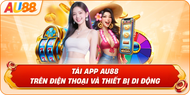 Tải App AU88 Trên Điện Thoại Và Thiết Bị Di Động